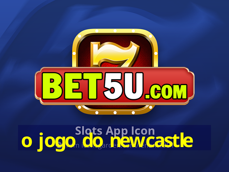 o jogo do newcastle